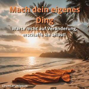 Mach dein eigenes Ding – Warte nicht auf Veränderung, erschaffe sie selbst!