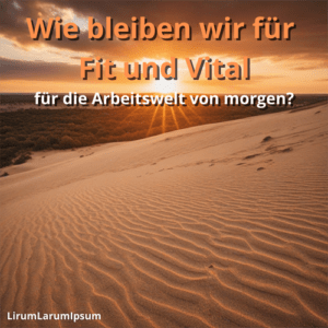 Wie bleiben wir Fit und Vital für die Arbeitswelt von morgen?